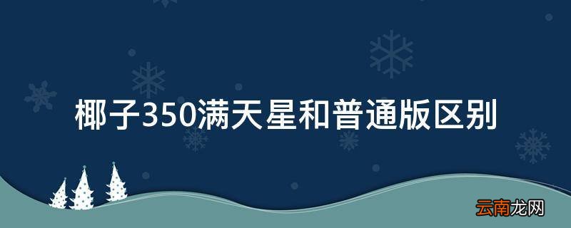 椰子350满天星和普通版区别