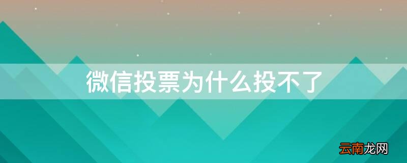 微信投票为什么投不了 微信投票无法投票