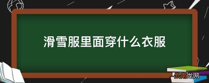 滑雪服里面穿什么衣服