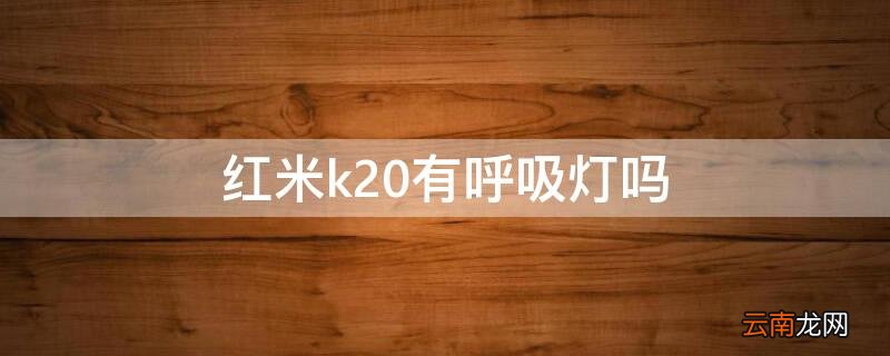 红米k20p呼吸灯在哪里 红米k20有呼吸灯吗