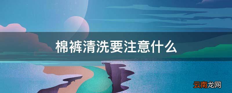 棉裤清洗要注意什么