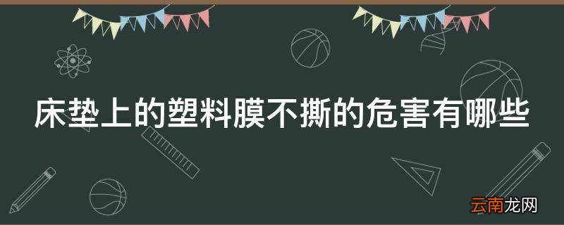 床垫上的塑料膜不撕的危害有哪些