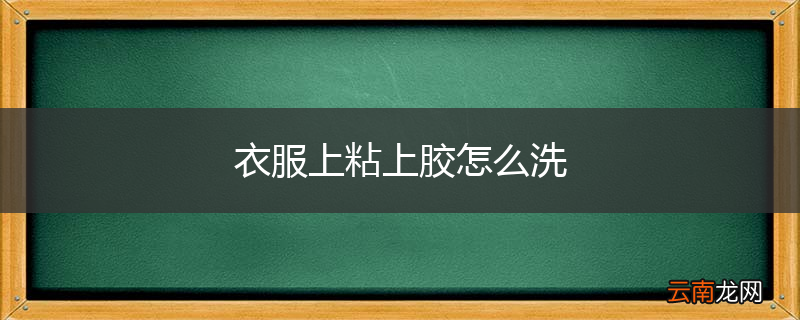衣服上粘上胶怎么洗