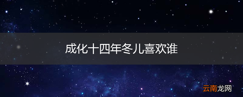 成化十四年冬儿喜欢谁