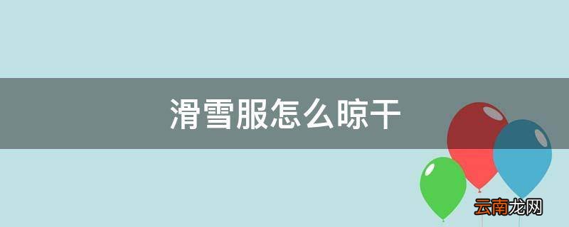滑雪服怎么晾干