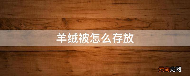 羊绒被怎么存放