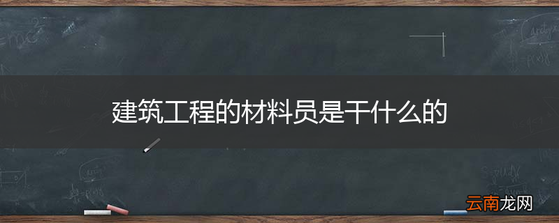 建筑工程的材料员是干什么的