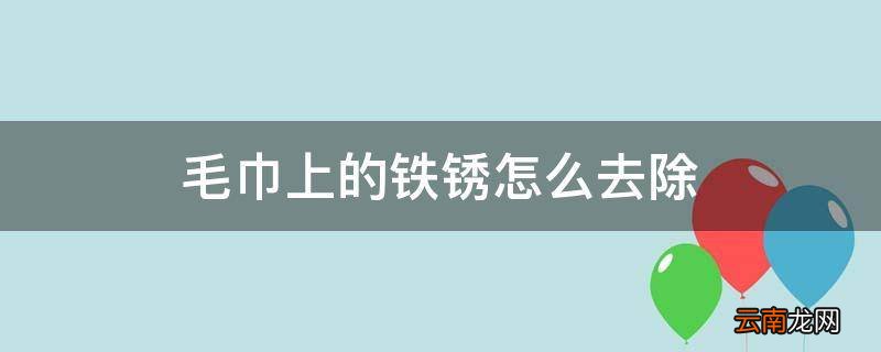 毛巾上的铁锈怎么去除