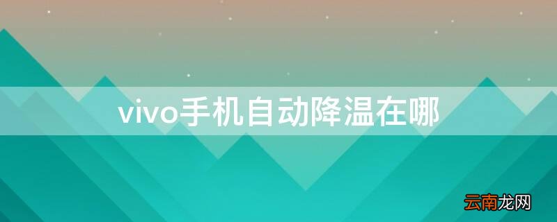 vivo手机自动降温在哪 vivo手机自动降温在哪设置