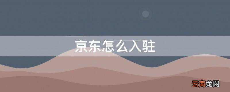 京东怎么入驻 京东商家入驻入口官网