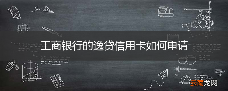 工商银行的逸贷信用卡如何申请