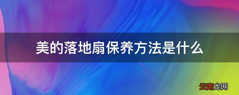 美的落地扇保养方法是什么