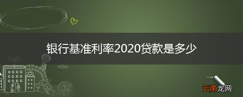 银行基准利率2020贷款是多少