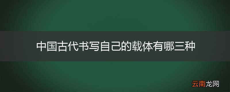 中国古代书写自己的载体有哪三种