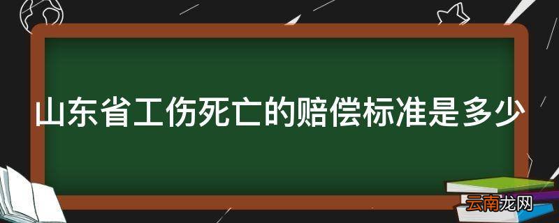 山东省工伤死亡的赔偿标准是多少