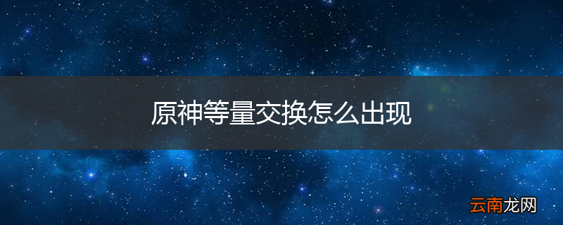 原神等量交换怎么出现