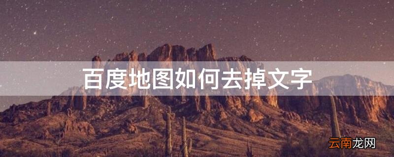 百度地图如何去掉文字显示 百度地图如何去掉文字