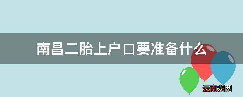 南昌二胎上户口要准备什么