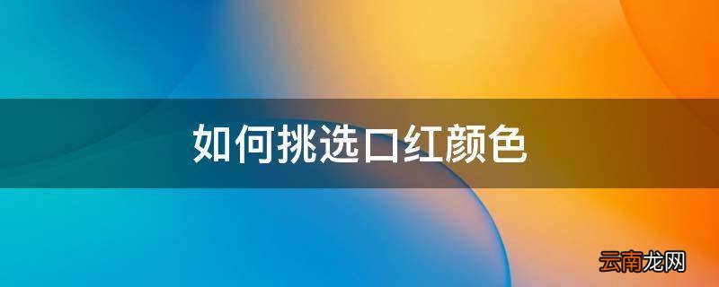 如何挑选口红颜色