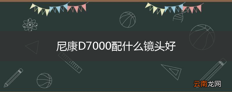 尼康D7000配什么镜头好