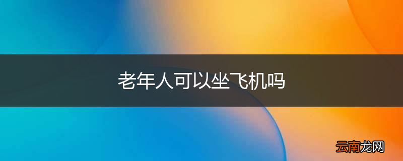 老年人可以坐飞机吗