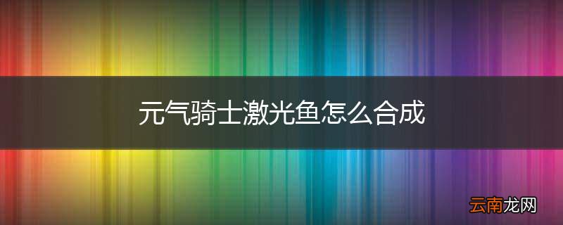 元气骑士激光鱼怎么合成