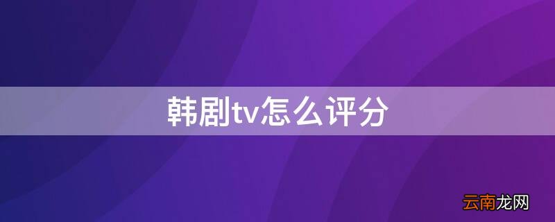 韩剧TV怎么评分 韩剧tv怎么评分