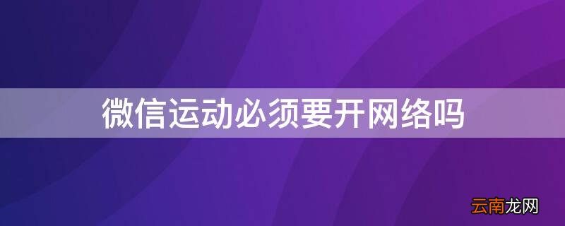 微信运动必须要开网络吗 微信运动一定要开网络吗