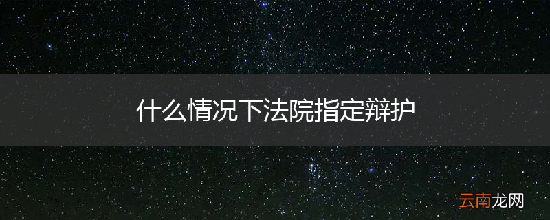 什么情况下法院指定辩护