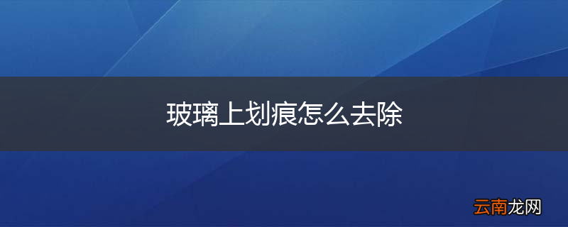 玻璃上划痕怎么去除