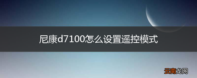尼康d7100怎么设置遥控模式