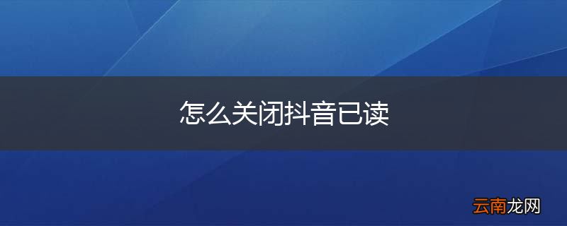 怎么关闭抖音已读