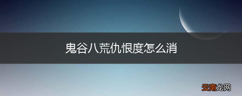 鬼谷八荒仇恨度怎么消