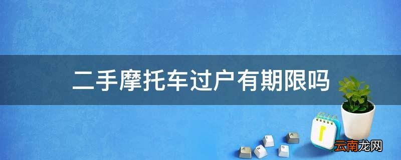 二手摩托车过户有期限吗