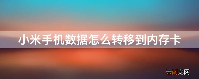 小米手机数据怎么转移到内存卡 小米手机数据怎么转移到内存卡里面