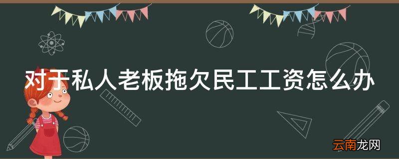 对于私人老板拖欠民工工资怎么办