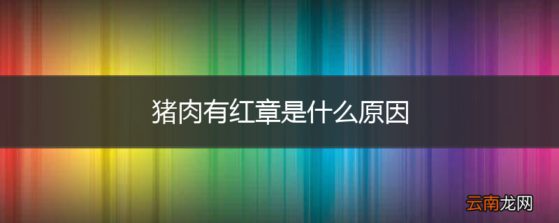 猪肉有红章是什么原因