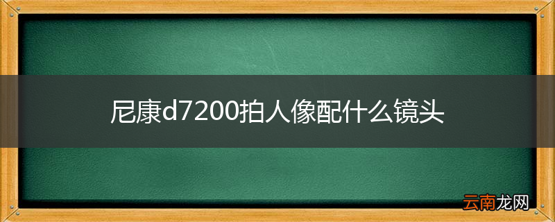 尼康d7200拍人像配什么镜头