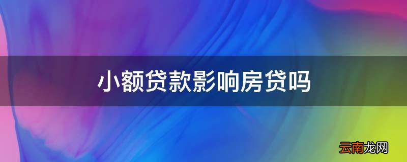 小额贷款影响房贷吗