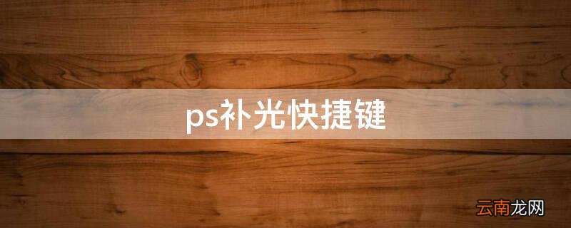 ps补光快捷键 ps怎么局部补光