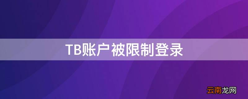 tb账户被限制登录怎么注销 TB账户被限制登录