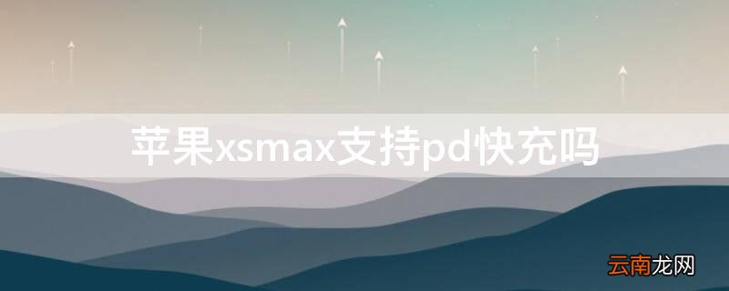 iphonexs max 支持快充吗 iPhonexsmax支持pd快充吗
