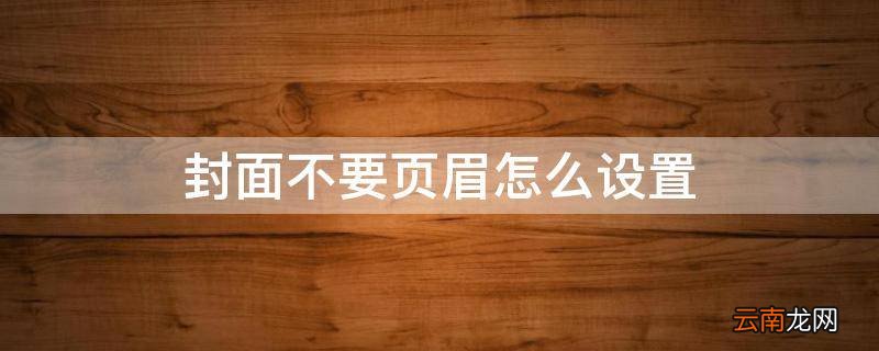 封面不要页眉怎么设置