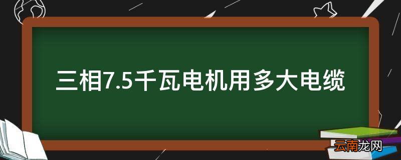 三相7.5千瓦电机用多大电缆