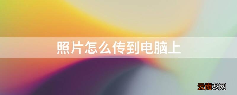 苹果手机照片怎么传到电脑上 照片怎么传到电脑上