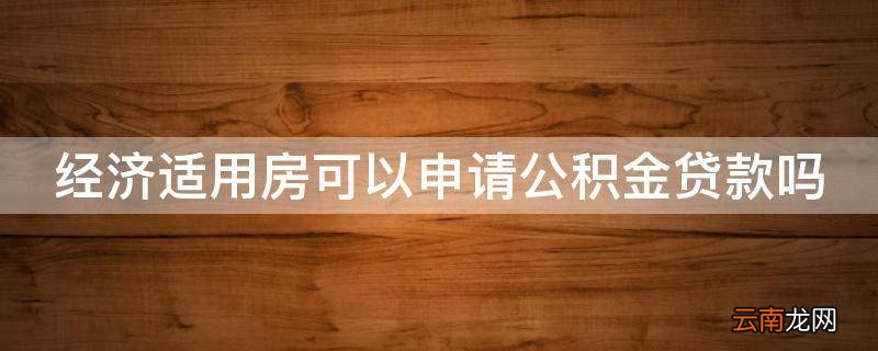 经济适用房可以申请公积金贷款吗