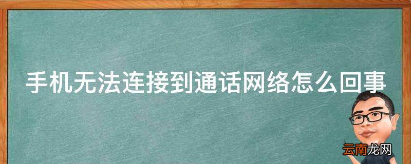手机无法连接到通话网络怎么回事
