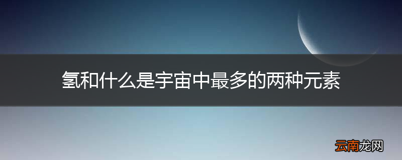 氢和什么是宇宙中最多的两种元素