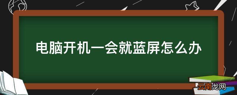 电脑开机一会就蓝屏怎么办