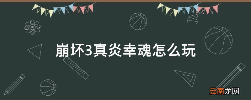 崩坏3真炎幸魂怎么玩